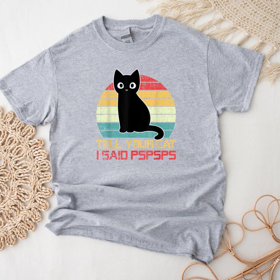 Cat Retro Tell Your Cat I Said Pspsps T-Shirt